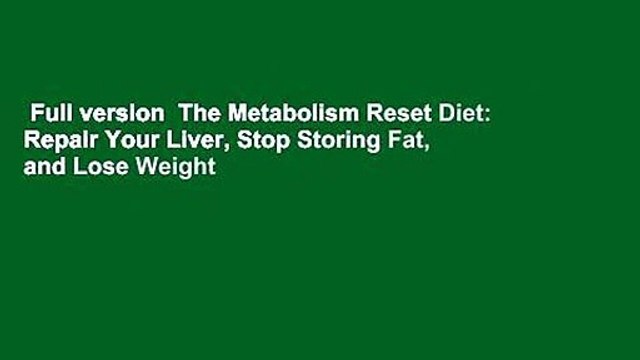 Full version The Metabolism Reset Diet: Repair Your Liver, Stop Storing Fat, and Lose Weight
