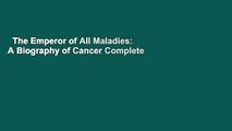 The Emperor of All Maladies: A Biography of Cancer Complete