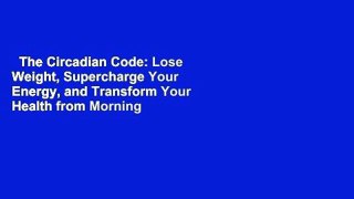 The Circadian Code: Lose Weight, Supercharge Your Energy, and Transform Your Health from Morning