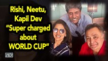 Rishi, Neetu with Kapil Dev “Super charged about WORLD CUP”