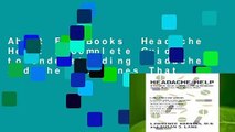 About For Books  Headache Help: A Complete Guide to Understanding Headaches and the Medicines That