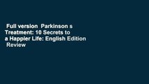 Full version  Parkinson s Treatment: 10 Secrets to a Happier Life: English Edition  Review