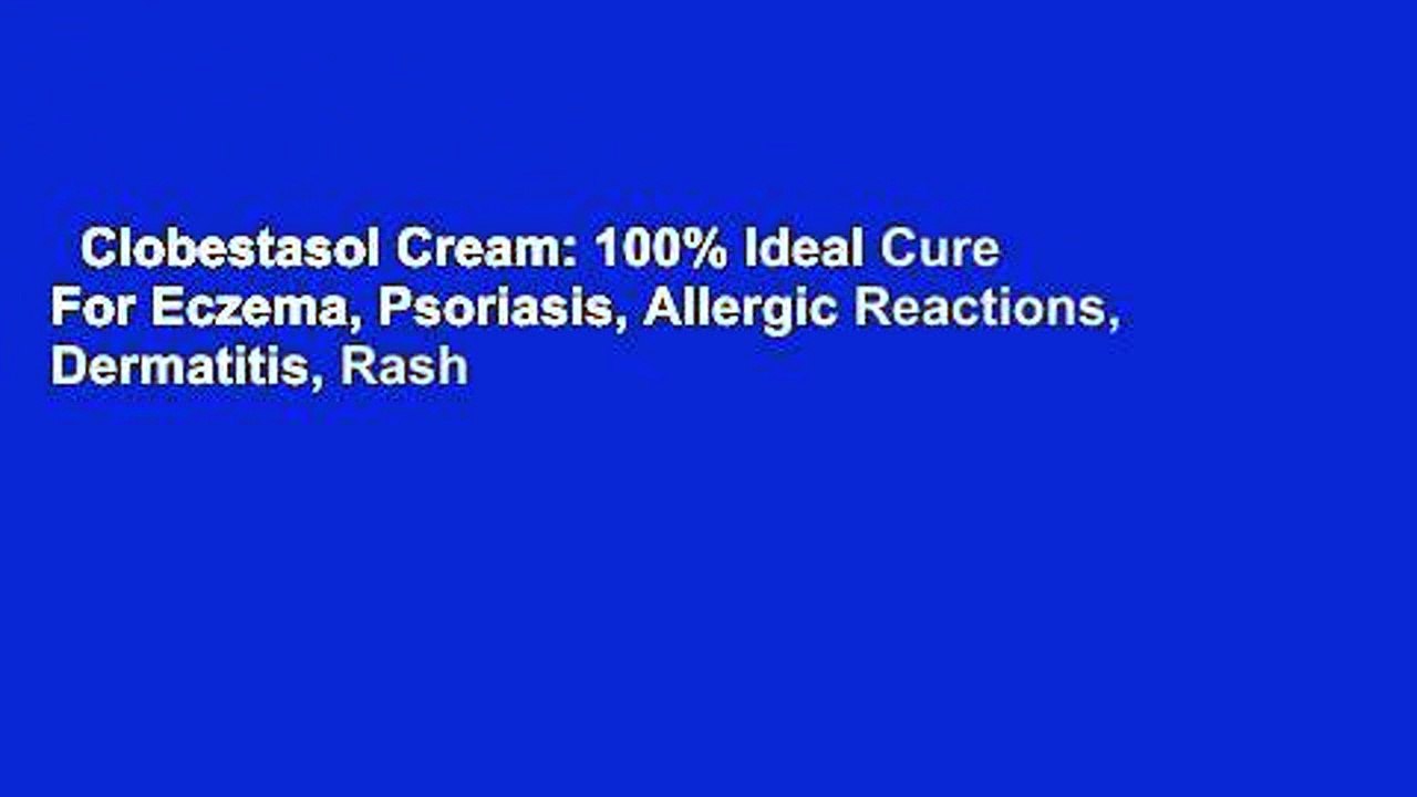Clobestasol Cream: 100% Ideal Cure For Eczema, Psoriasis, Allergic Reactions, Dermatitis, Rash