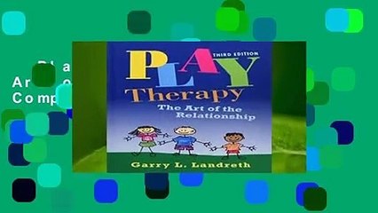 Play Therapy: The Art of the Relationship Complete