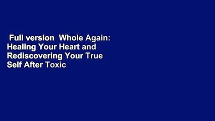 Full version  Whole Again: Healing Your Heart and Rediscovering Your True Self After Toxic