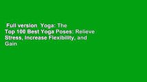 Full version  Yoga: The Top 100 Best Yoga Poses: Relieve Stress, Increase Flexibility, and Gain