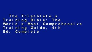The Triathlete s Training Bible: The World s Most Comprehensive Training Guide, 4th Ed. Complete