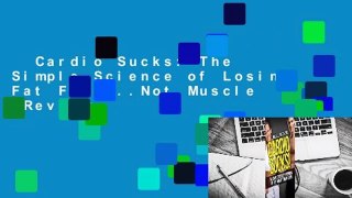 Cardio Sucks: The Simple Science of Losing Fat Fast...Not Muscle  Review
