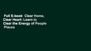 Full E-book  Clear Home, Clear Heart: Learn to Clear the Energy of People  Places  Best Sellers