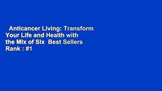 Anticancer Living: Transform Your Life and Health with the Mix of Six  Best Sellers Rank : #1