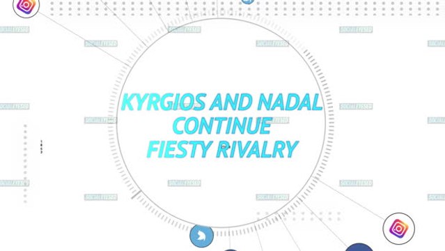 Socialeyesed - Nadal, Kyrgios continue fiesty rivalry