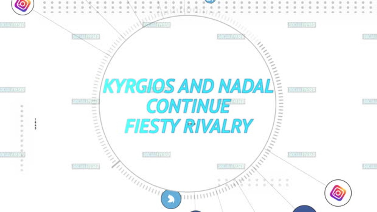 Socialeyesed - Nadal, Kyrgios continue fiesty rivalry