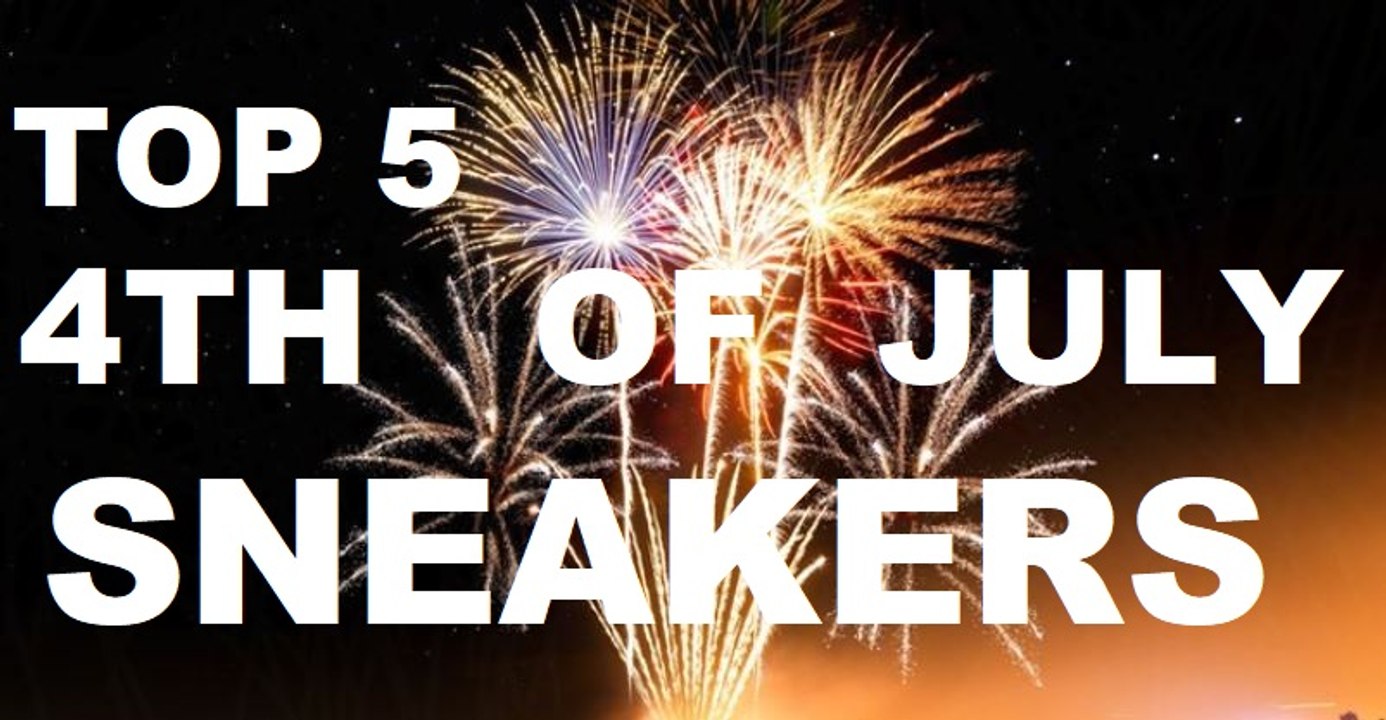TOP 5 SNEAKERS TO WEAR ON THE 4TH FOURTH OF JULY #4THOFJULY