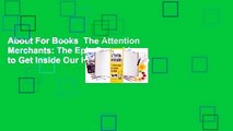 About For Books  The Attention Merchants: The Epic Scramble to Get Inside Our Heads Complete
