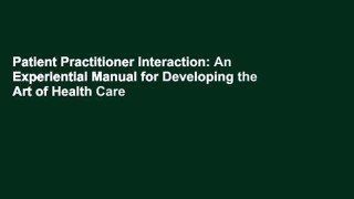 Patient Practitioner Interaction: An Experiential Manual for Developing the Art of Health Care