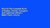 R.E.A.D The Complete Book of Scales, Chords, Arpeggios and Cadences (Alfred s Basic Piano Library)