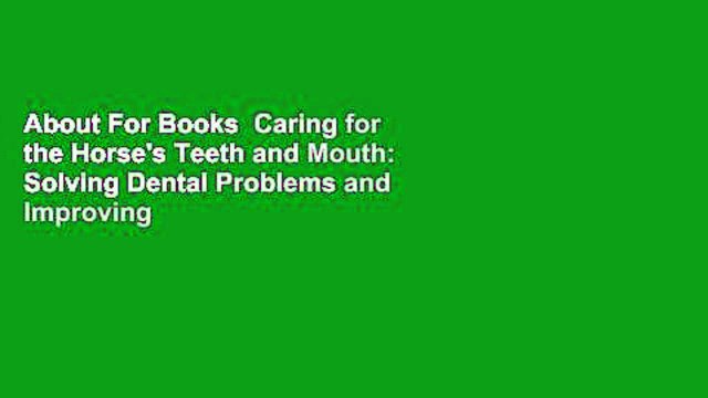 About For Books Caring for the Horse's Teeth and Mouth: Solving Dental Problems and Improving