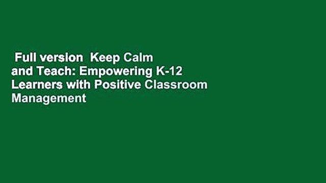 Full version Keep Calm and Teach: Empowering K-12 Learners with Positive Classroom Management