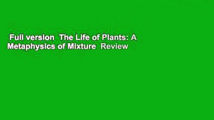 Full version  The Life of Plants: A Metaphysics of Mixture  Review