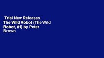 Trial New Releases  The Wild Robot (The Wild Robot, #1) by Peter  Brown