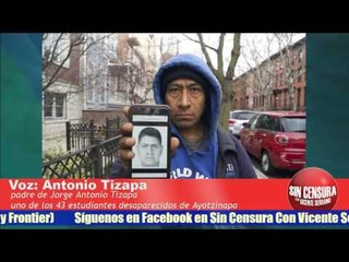 Antonio Tizapa: No soy provovador, hago lo posible por buscar y exigir el regreso de mi hijo