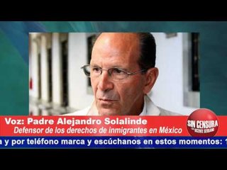 "PRI sigue administrando el miedo, la pobreza y la ignorancia": Padre Alejandro Solalinde