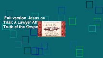 Full version  Jesus on Trial: A Lawyer Affirms the Truth of the Gospel Complete