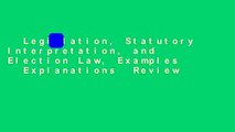 Legislation, Statutory Interpretation, and Election Law, Examples   Explanations  Review