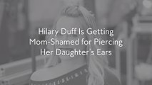 Hilary Duff Is Getting Mom-Shamed for Piercing Her Daughter’s Ears