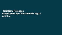 Trial New Releases  Americanah by Chimamanda Ngozi Adichie