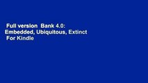 Full version  Bank 4.0: Embedded, Ubiquitous, Extinct  For Kindle
