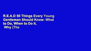 R.E.A.D 50 Things Every Young Gentleman Should Know: What to Do, When to Do It,   Why (The