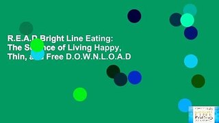 R.E.A.D Bright Line Eating: The Science of Living Happy, Thin, and Free D.O.W.N.L.O.A.D