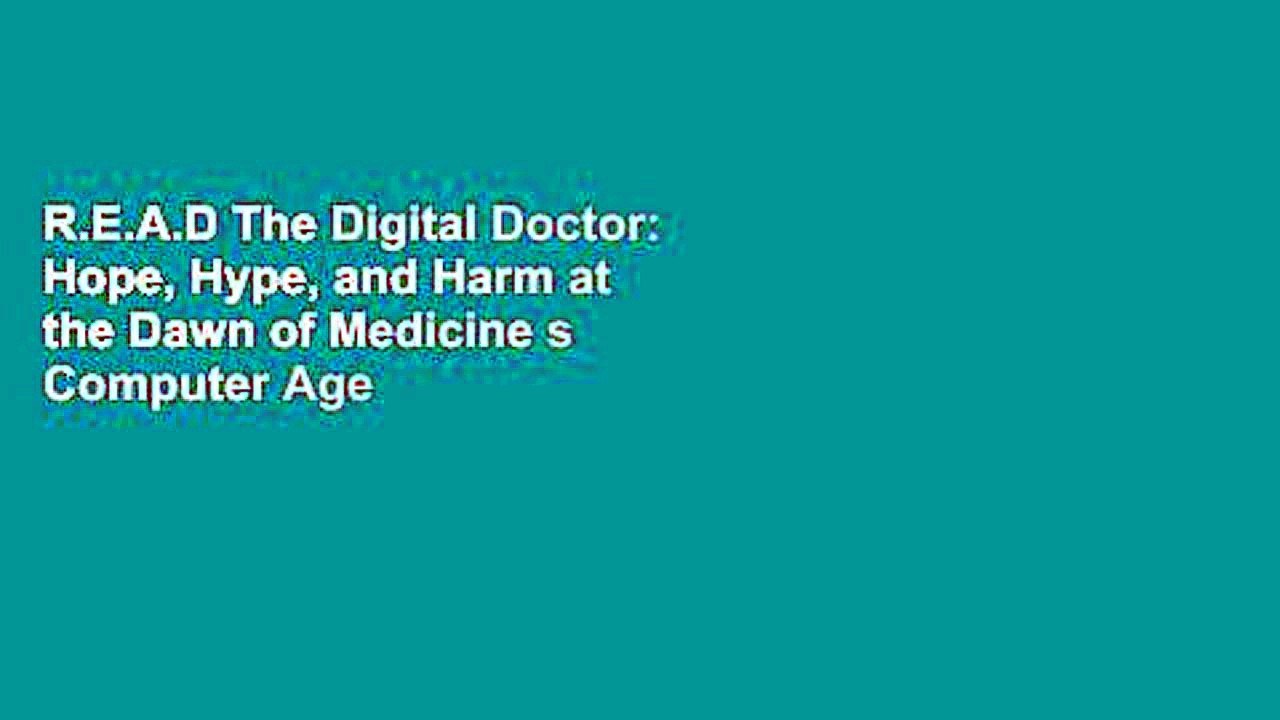 R.E.A.D The Digital Doctor: Hope, Hype, and Harm at the Dawn of Medicine s Computer Age