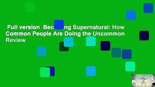 Full version  Becoming Supernatural: How Common People Are Doing the Uncommon  Review