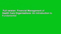 Full version  Financial Management of Health Care Organizations: An Introduction to Fundamental
