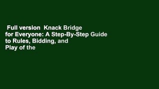 Full version  Knack Bridge for Everyone: A Step-By-Step Guide to Rules, Bidding, and Play of the