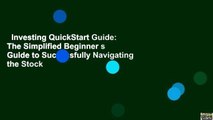 Investing QuickStart Guide: The Simplified Beginner s Guide to Successfully Navigating the Stock