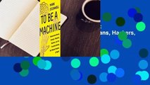 About For Books  To Be a Machine : Adventures Among Cyborgs, Utopians, Hackers, and the Futurists
