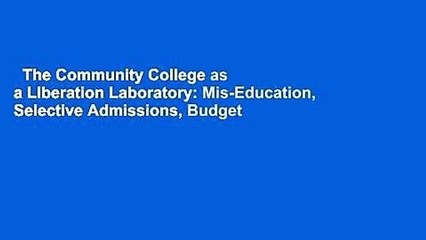 The Community College as a LIberation Laboratory: Mis-Education, Selective Admissions, Budget