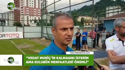 İsmail Kartal: "Vedat Muriç'in kalmasını isterim ama kulübün menfaatleri önemli"