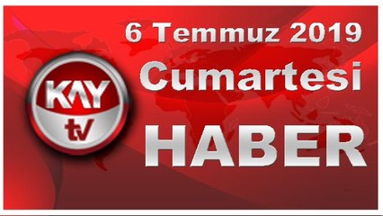 6 Temmuz 2019 Kay Tv Haber