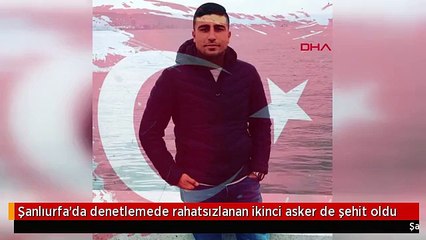 Şanlıurfa'da denetlemede rahatsızlanan ikinci asker de şehit oldu