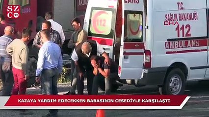 Kazaya yardım etmek isterken babasının cansız bedeniyle karşılaştı