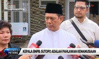 Kepala BNPB: Sutopo Adalah Pahlawan Kemanusiaan