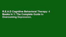 R.E.A.D Cognitive Behavioral Therapy: 4 Books in 1: The Complete Guide to Overcoming Depression,