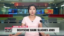 Deutsche Bank to cut 18,000 jobs worldwide in radical restructuring