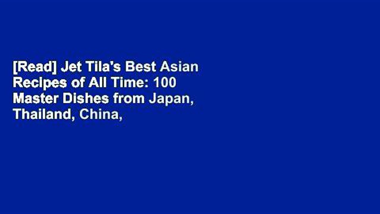 [Read] Jet Tila's Best Asian Recipes of All Time: 100 Master Dishes from Japan, Thailand, China,
