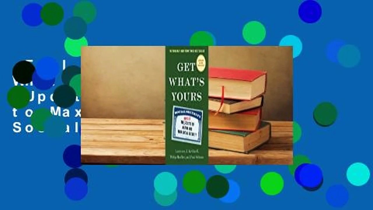 Full version  Get What's Yours - Revised  Updated: The Secrets to Maxing Out Your Social Security