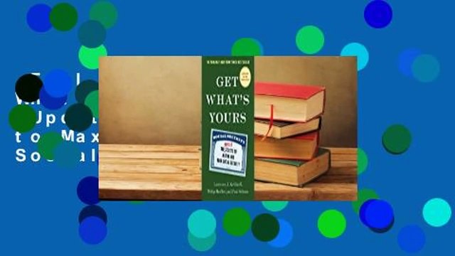 Full version Get What's Yours - Revised Updated: The Secrets to Maxing Out Your Social Security
